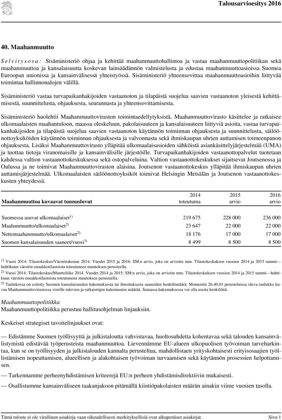 ja edustaa maahanmuuttoasioissa Suomea Euroopan unionissa ja kansainvälisessä yhteistyössä. Sisäministeriö yhteensovittaa maahanmuuttoasioihin liittyvää toimintaa hallinnonalojen välillä.