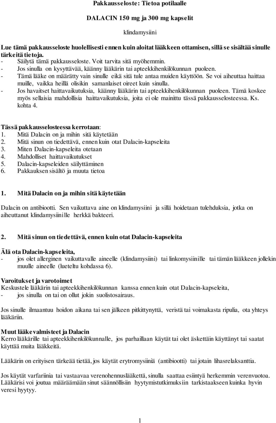 - Tämä lääke on määrätty vain sinulle eikä sitä tule antaa muiden käyttöön. Se voi aiheuttaa haittaa muille, vaikka heillä olisikin samanlaiset oireet kuin sinulla.