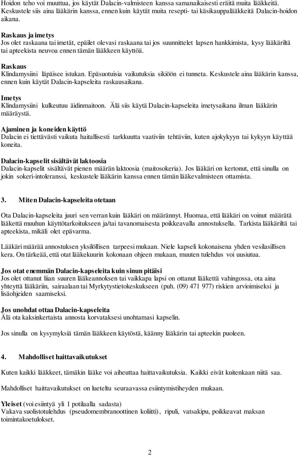 Raskaus ja imetys Jos olet raskaana tai imetät, epäilet olevasi raskaana tai jos suunnittelet lapsen hankkimista, kysy lääkäriltä tai apteekista neuvoa ennen tämän lääkkeen käyttöä.
