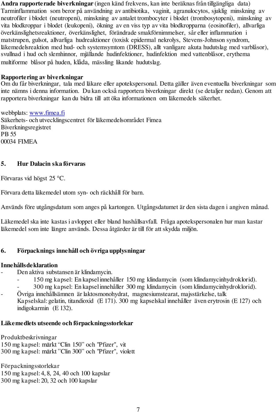 (eosinofiler), allvarliga överkänslighetsreaktioner, överkänslighet, förändrade smakförnimmelser, sår eller inflammation i matstrupen, gulsot, allvarliga hudreaktioner (toxisk epidermal nekrolys,