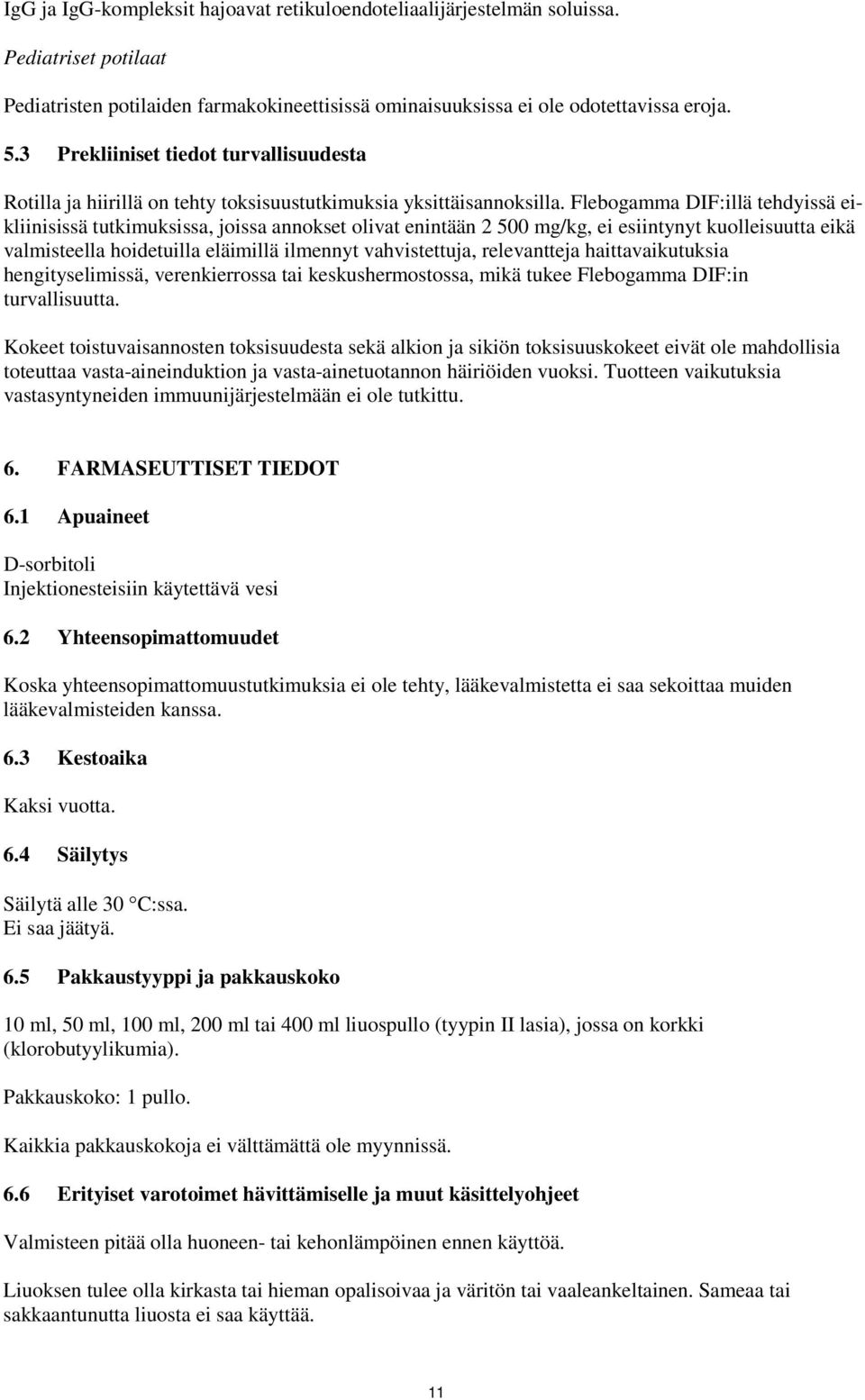 Flebogamma DIF:illä tehdyissä eikliinisissä tutkimuksissa, joissa annokset olivat enintään 2 500 mg/kg, ei esiintynyt kuolleisuutta eikä valmisteella hoidetuilla eläimillä ilmennyt vahvistettuja,