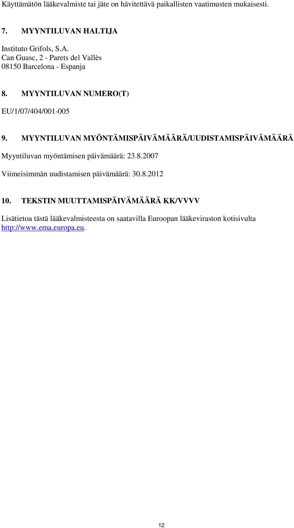 MYYNTILUVAN MYÖNTÄMISPÄIVÄMÄÄRÄ/UUDISTAMISPÄIVÄMÄÄRÄ Myyntiluvan myöntämisen päivämäärä: 23.8.