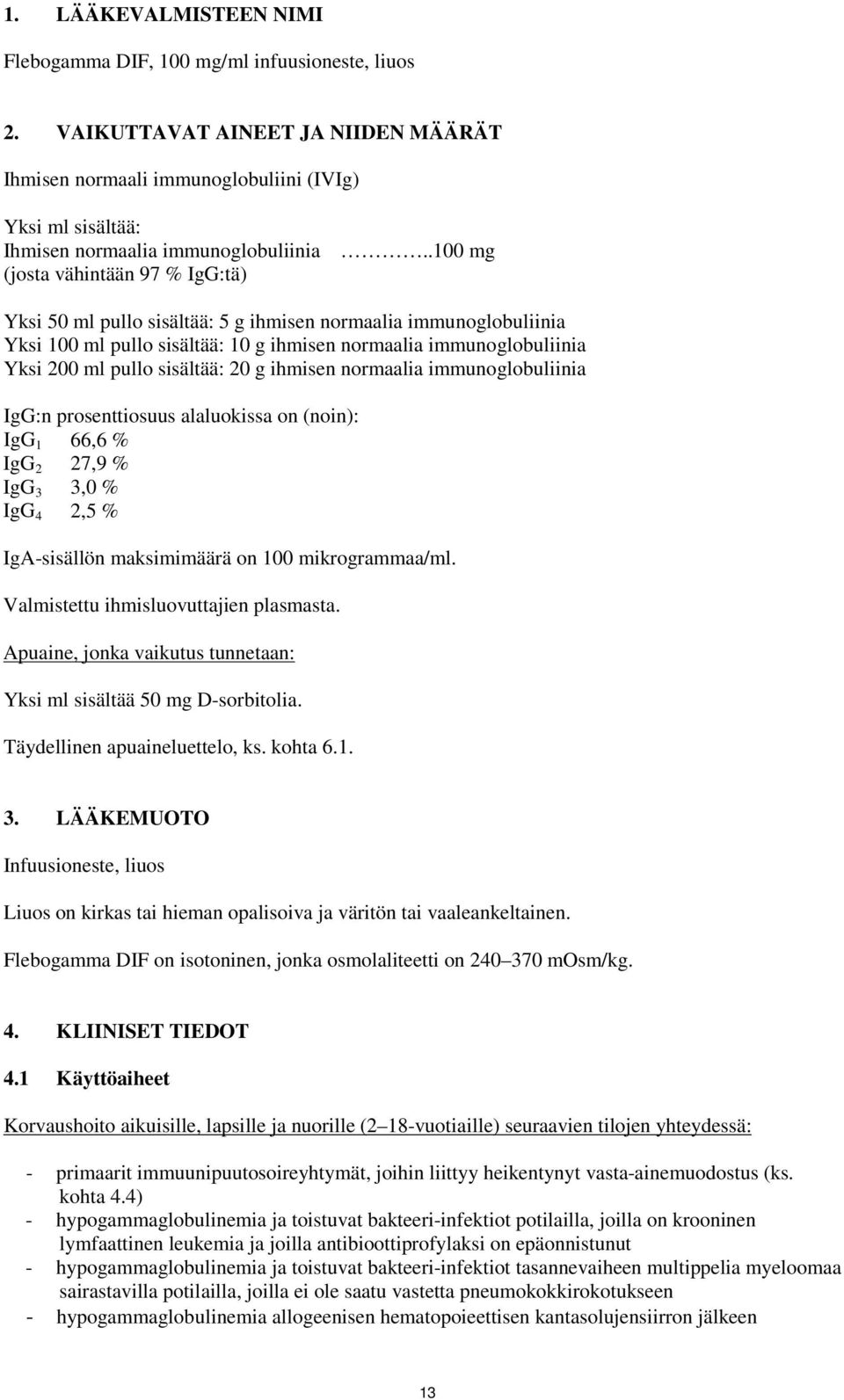 .100 mg (josta vähintään 97 % IgG:tä) Yksi 50 ml pullo sisältää: 5 g ihmisen normaalia immunoglobuliinia Yksi 100 ml pullo sisältää: 10 g ihmisen normaalia immunoglobuliinia Yksi 200 ml pullo