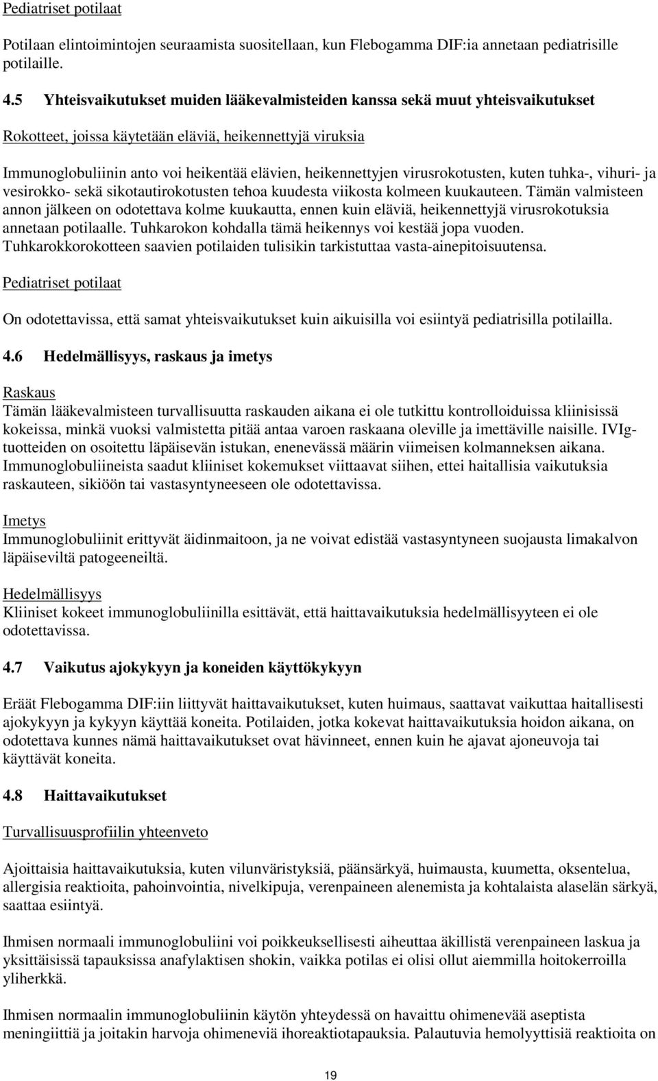 virusrokotusten, kuten tuhka-, vihuri- ja vesirokko- sekä sikotautirokotusten tehoa kuudesta viikosta kolmeen kuukauteen.