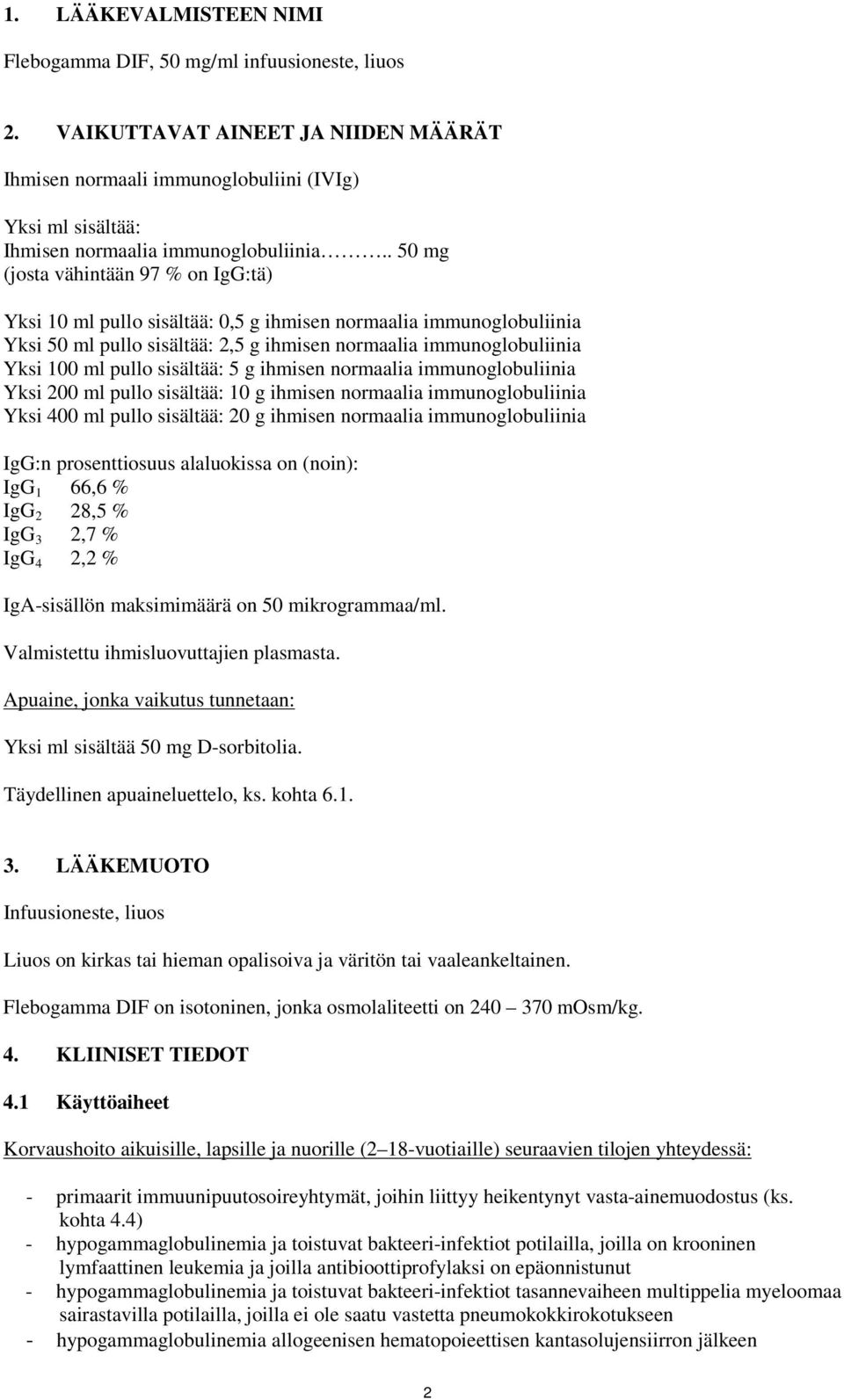 . 50 mg (josta vähintään 97 % on IgG:tä) Yksi 10 ml pullo sisältää: 0,5 g ihmisen normaalia immunoglobuliinia Yksi 50 ml pullo sisältää: 2,5 g ihmisen normaalia immunoglobuliinia Yksi 100 ml pullo