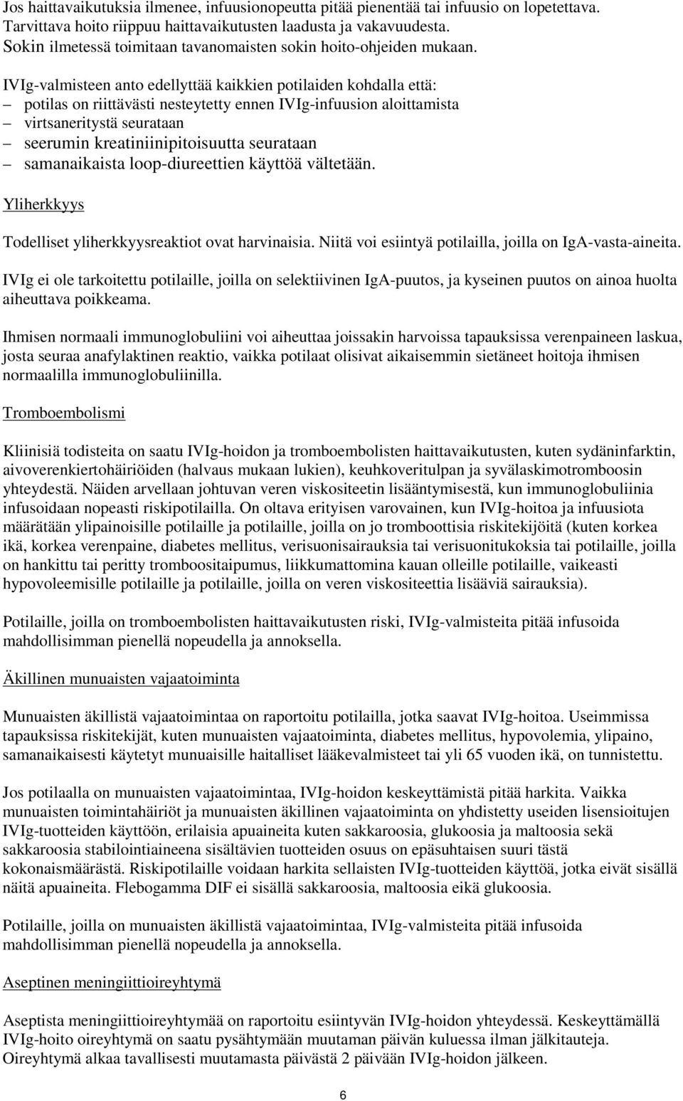 IVIg-valmisteen anto edellyttää kaikkien potilaiden kohdalla että: potilas on riittävästi nesteytetty ennen IVIg-infuusion aloittamista virtsaneritystä seurataan seerumin kreatiniinipitoisuutta