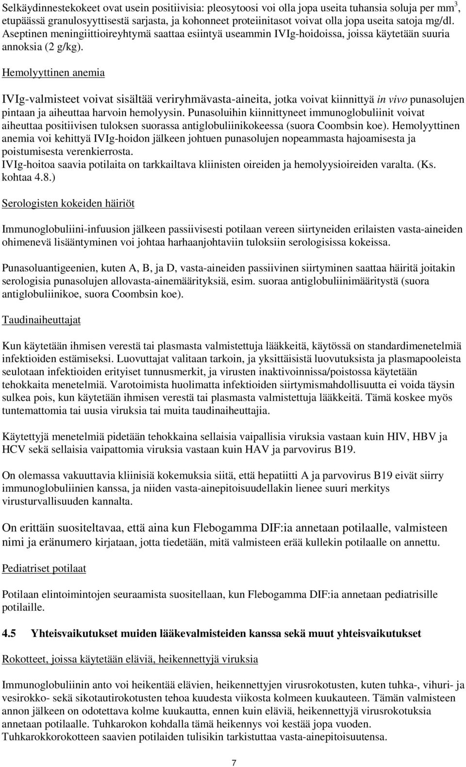 Hemolyyttinen anemia IVIg-valmisteet voivat sisältää veriryhmävasta-aineita, jotka voivat kiinnittyä in vivo punasolujen pintaan ja aiheuttaa harvoin hemolyysin.