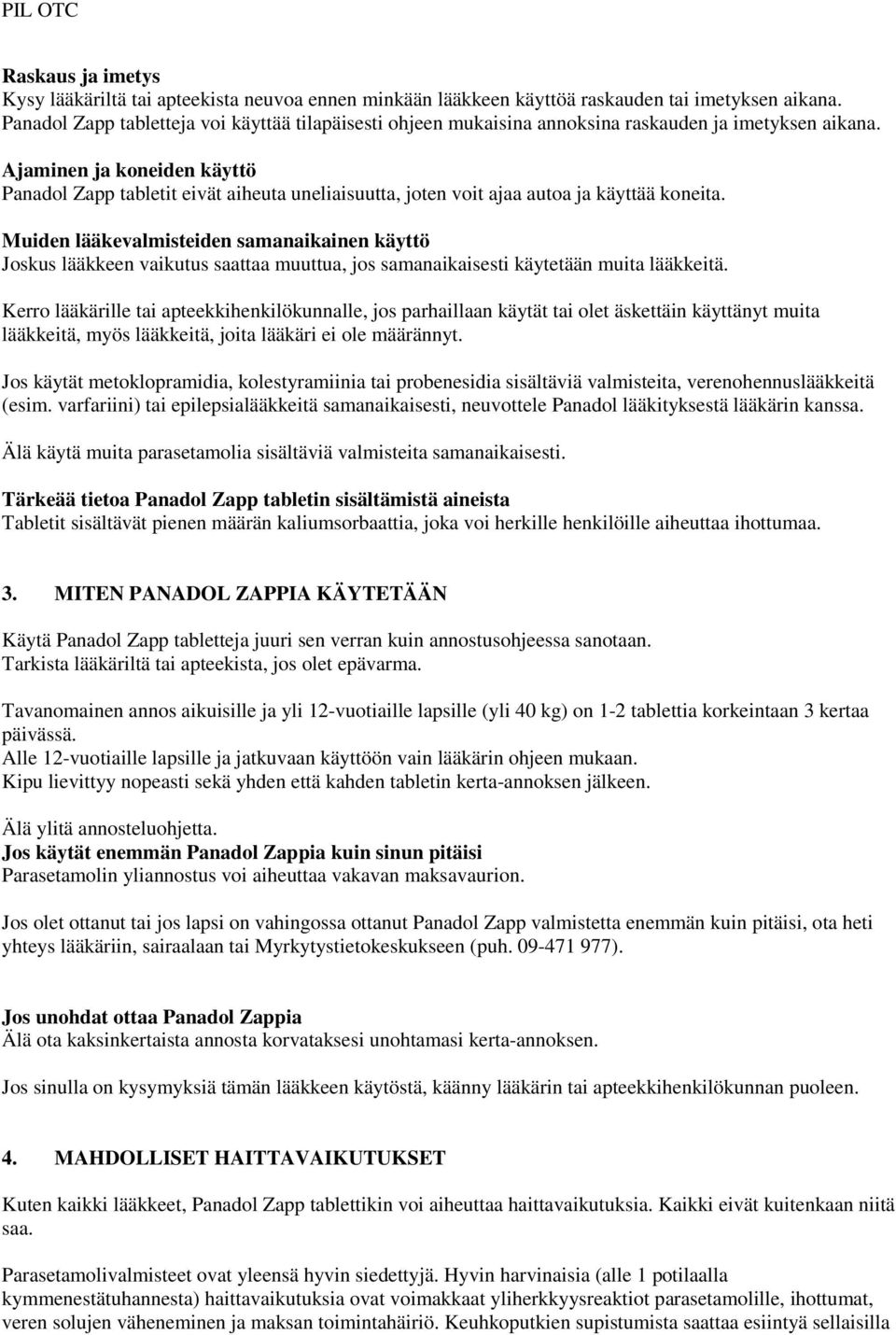 Ajaminen ja koneiden käyttö Panadol Zapp tabletit eivät aiheuta uneliaisuutta, joten voit ajaa autoa ja käyttää koneita.