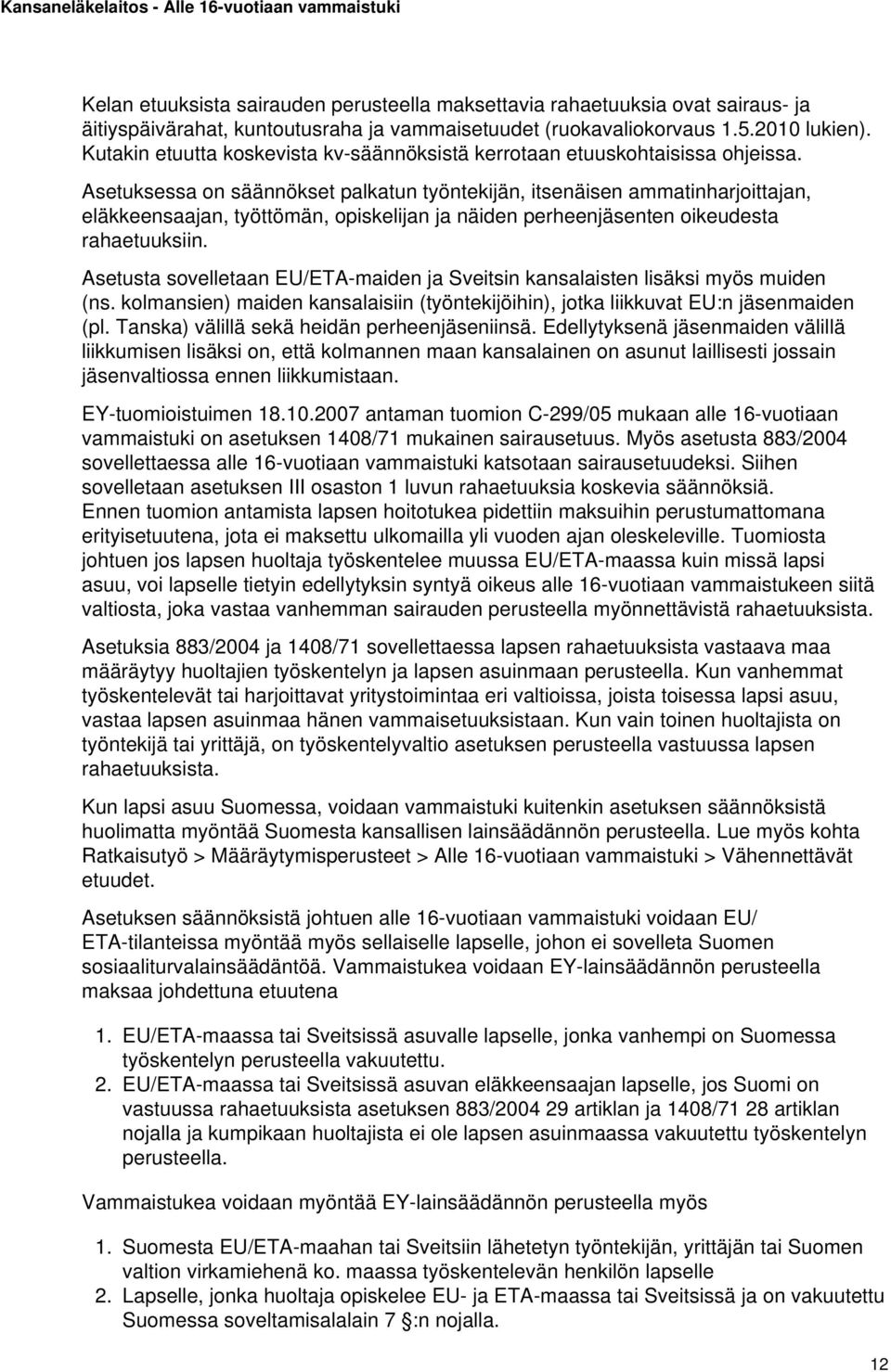 Asetuksessa on säännökset palkatun työntekijän, itsenäisen ammatinharjoittajan, eläkkeensaajan, työttömän, opiskelijan ja näiden perheenjäsenten oikeudesta rahaetuuksiin.