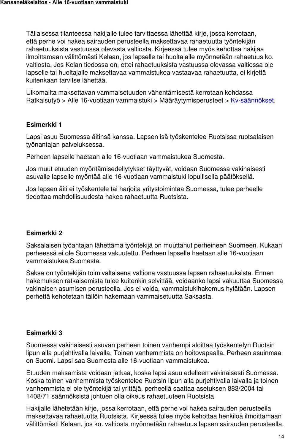 Jos Kelan tiedossa on, ettei rahaetuuksista vastuussa olevassa valtiossa ole lapselle tai huoltajalle maksettavaa vammaistukea vastaavaa rahaetuutta, ei kirjettä kuitenkaan tarvitse lähettää.