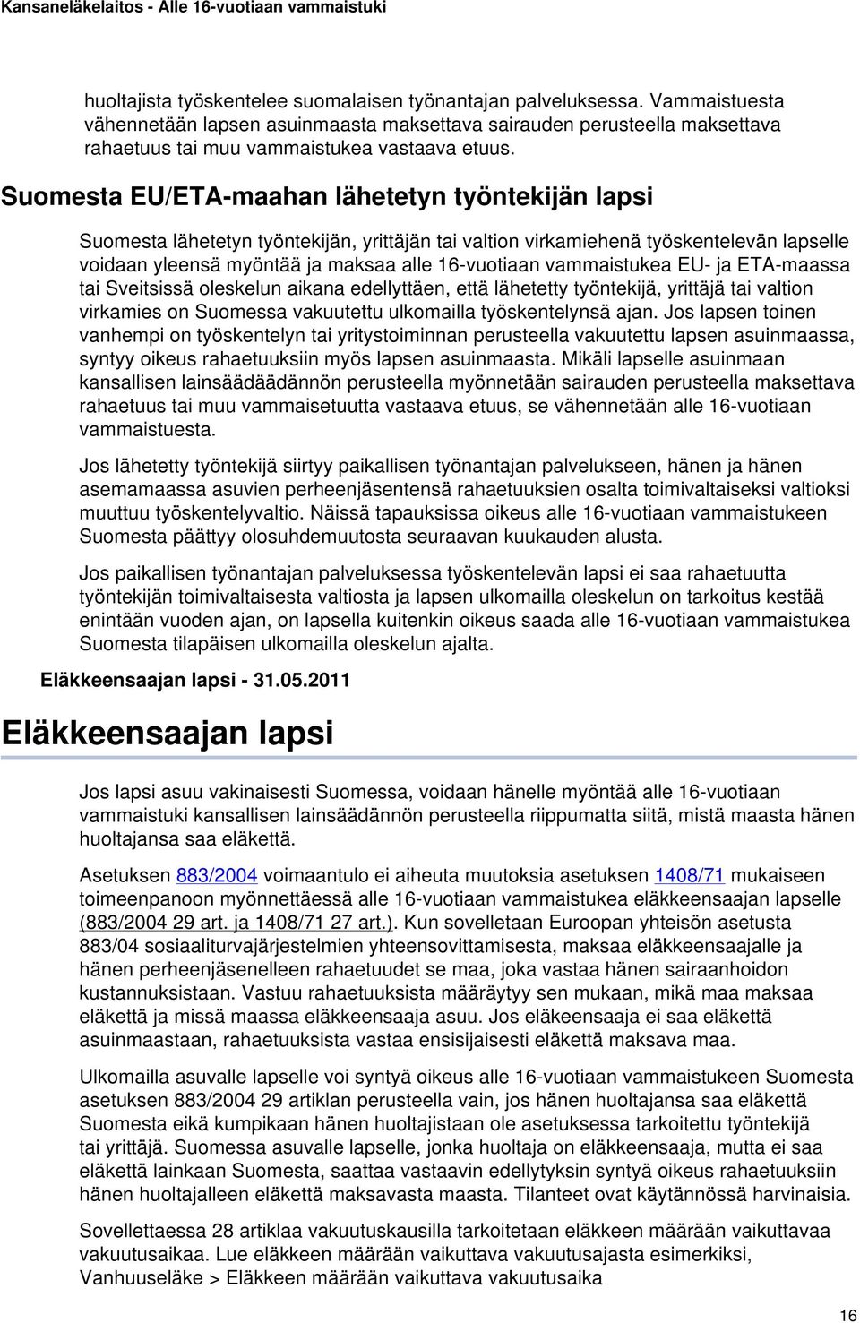 vammaistukea EU- ja ETA-maassa tai Sveitsissä oleskelun aikana edellyttäen, että lähetetty työntekijä, yrittäjä tai valtion virkamies on Suomessa vakuutettu ulkomailla työskentelynsä ajan.