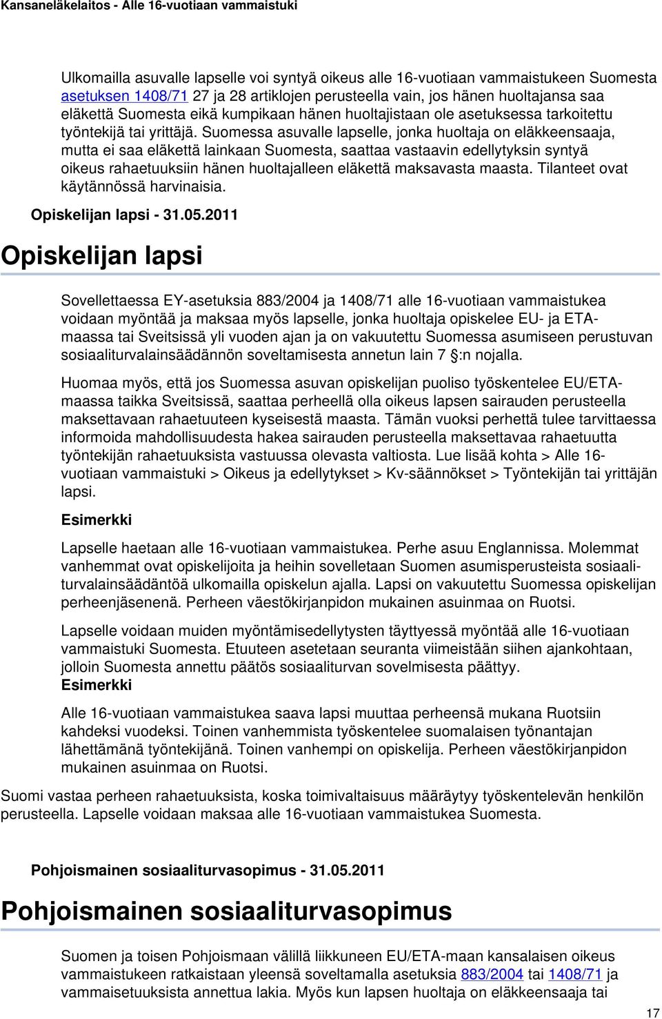 Suomessa asuvalle lapselle, jonka huoltaja on eläkkeensaaja, mutta ei saa eläkettä lainkaan Suomesta, saattaa vastaavin edellytyksin syntyä oikeus rahaetuuksiin hänen huoltajalleen eläkettä