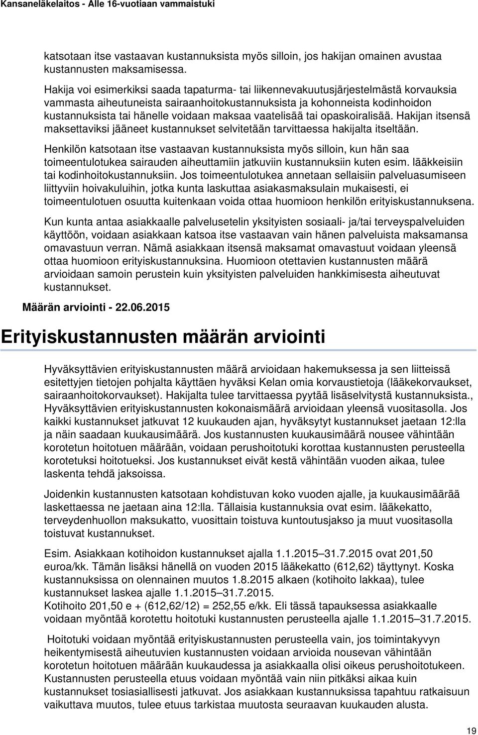 maksaa vaatelisää tai opaskoiralisää. Hakijan itsensä maksettaviksi jääneet kustannukset selvitetään tarvittaessa hakijalta itseltään.