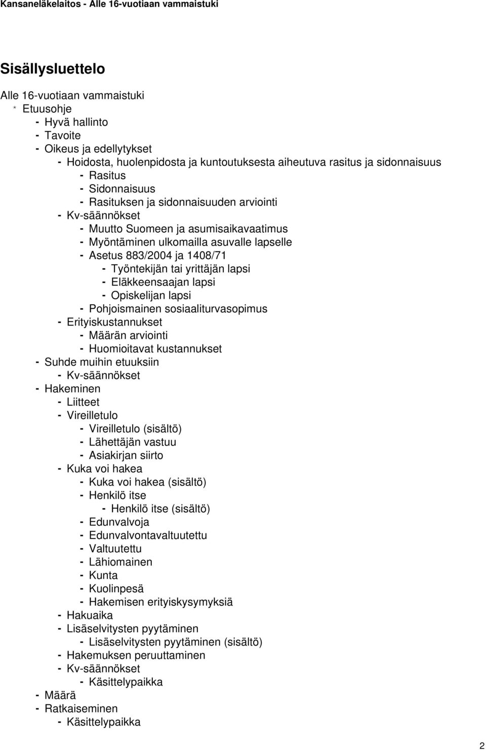 yrittäjän lapsi - Eläkkeensaajan lapsi - Opiskelijan lapsi - Pohjoismainen sosiaaliturvasopimus - Erityiskustannukset - Määrän arviointi - Huomioitavat kustannukset - Suhde muihin etuuksiin -