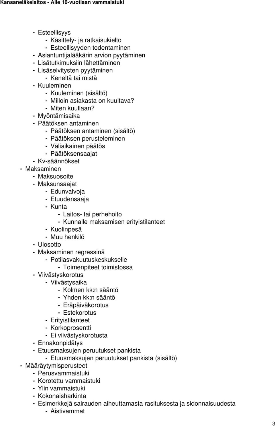 - Myöntämisaika - Päätöksen antaminen - Päätöksen antaminen (sisältö) - Päätöksen perusteleminen - Väliaikainen päätös - Päätöksensaajat - Kv-säännökset - Maksaminen - Maksuosoite - Maksunsaajat -