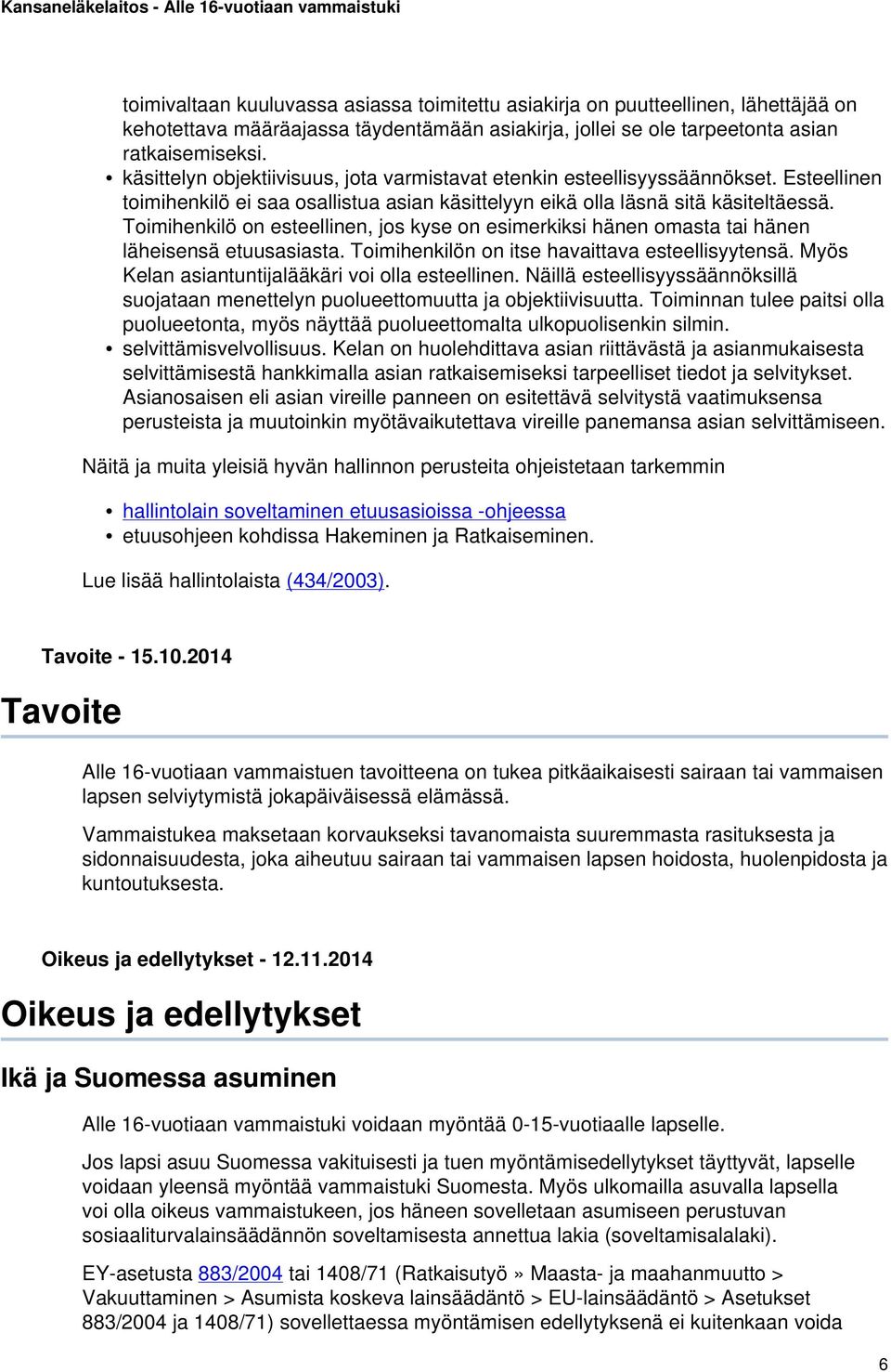 Toimihenkilö on esteellinen, jos kyse on esimerkiksi hänen omasta tai hänen läheisensä etuusasiasta. Toimihenkilön on itse havaittava esteellisyytensä.