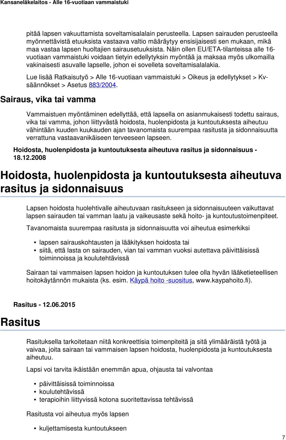 Näin ollen EU/ETA-tilanteissa alle 16- vuotiaan vammaistuki voidaan tietyin edellytyksin myöntää ja maksaa myös ulkomailla vakinaisesti asuvalle lapselle, johon ei sovelleta soveltamisalalakia.