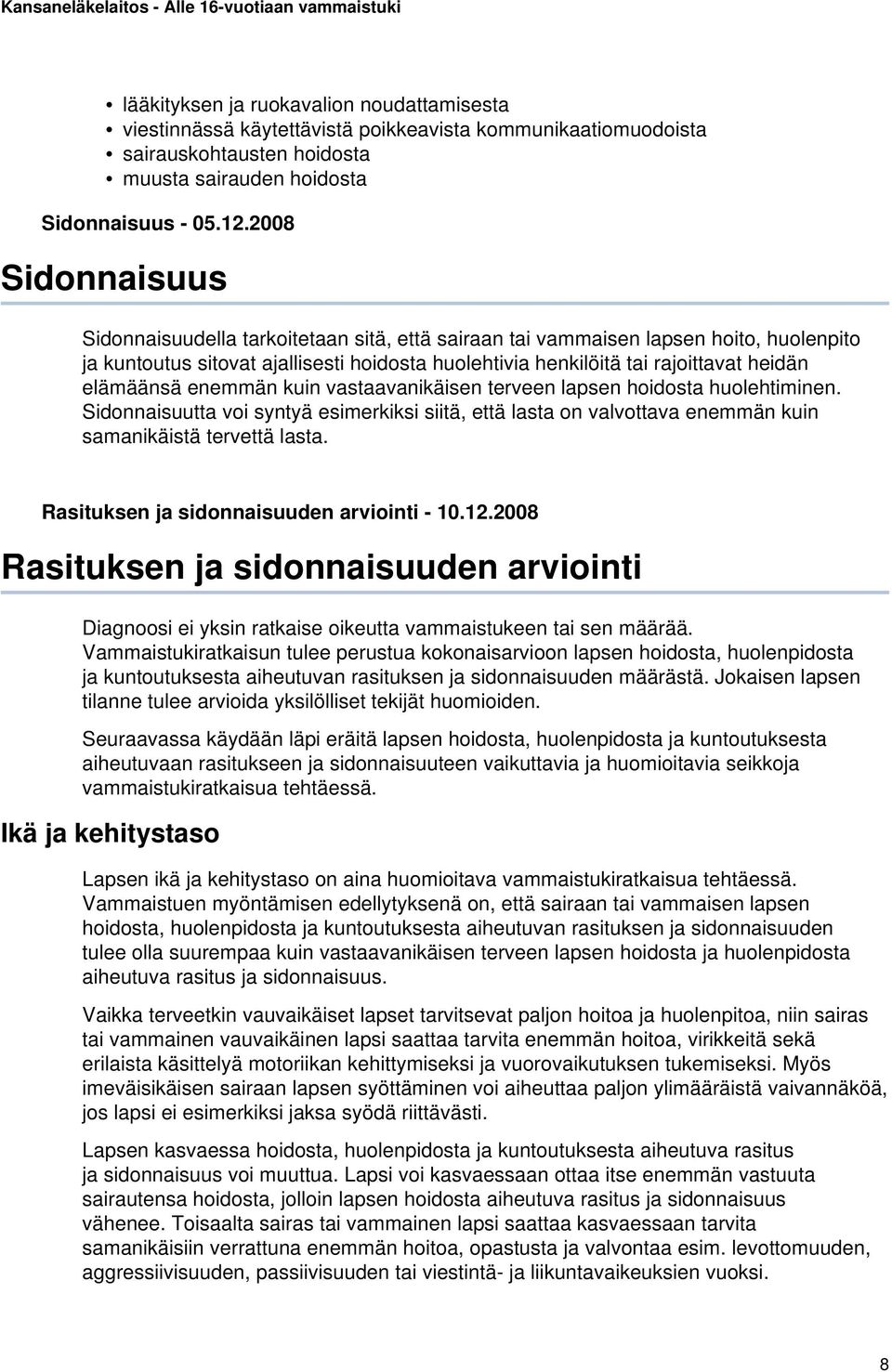 elämäänsä enemmän kuin vastaavanikäisen terveen lapsen hoidosta huolehtiminen. Sidonnaisuutta voi syntyä esimerkiksi siitä, että lasta on valvottava enemmän kuin samanikäistä tervettä lasta.