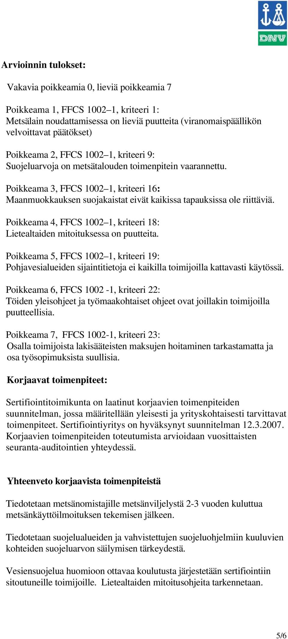 Poikkeama 3, FFCS 1002 1, kriteeri 16: Maanmuokkauksen suojakaistat eivät kaikissa tapauksissa ole riittäviä. Poikkeama 4, FFCS 1002 1, kriteeri 18: Lietealtaiden mitoituksessa on puutteita.