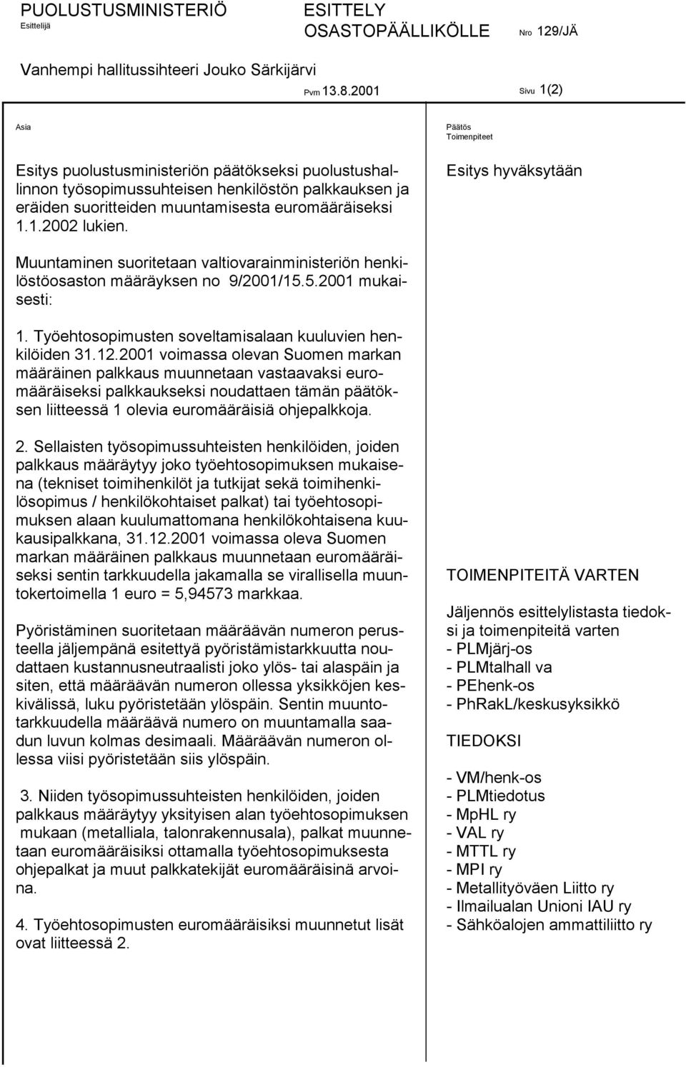 1.2002 lukien. Esitys hyväksytään Muuntaminen suoritetaan valtiovarainministeriön henkilöstöosaston määräyksen no 9/2001/15.5.2001 mukaisesti: 1.