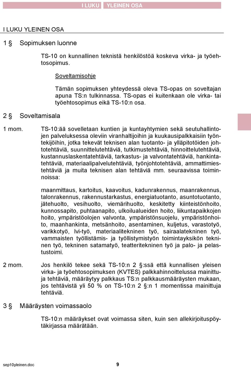 TS-10:ää sovelletaan kuntien ja kuntayhtymien sekä seutuhallintojen palveluksessa oleviin viranhaltijoihin ja kuukausipalkkaisiin työntekijöihin, jotka tekevät teknisen alan tuotanto- ja