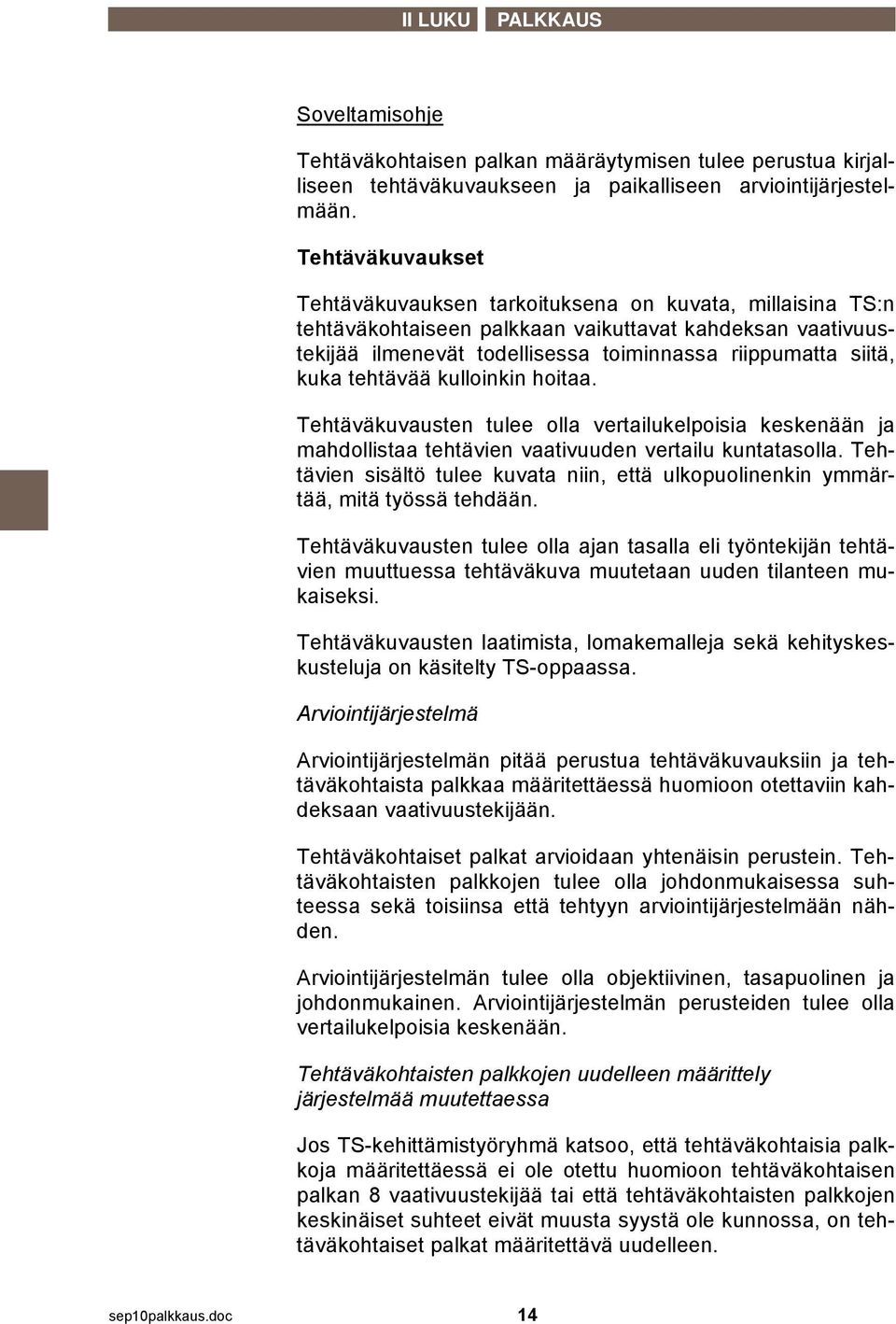 tehtävää kulloinkin hoitaa. Tehtäväkuvausten tulee olla vertailukelpoisia keskenään ja mahdollistaa tehtävien vaativuuden vertailu kuntatasolla.