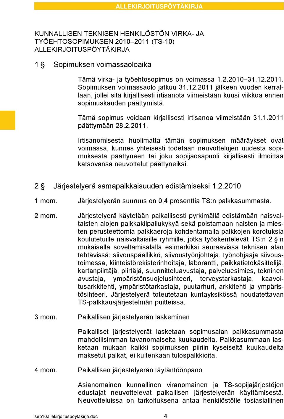 Tämä sopimus voidaan kirjallisesti irtisanoa viimeistään 31.1.2011 