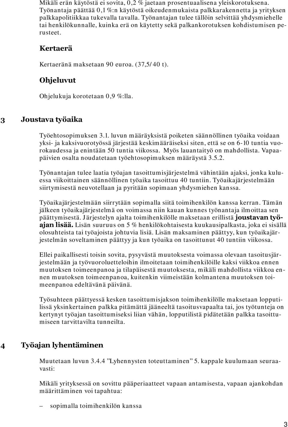 Ohjeluvut Ohjelukuja korotetaan 0,9 %:lla. 3 Joustava työaika Työehtosopimuksen 3.1.