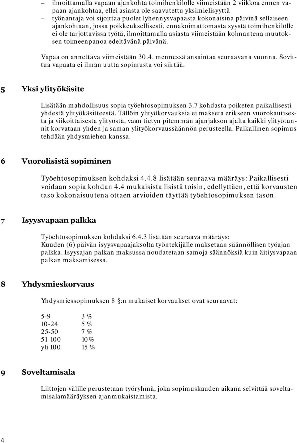 edeltävänä päivänä. Vapaa on annettava viimeistään 30.4. mennessä ansaintaa seuraavana vuonna. Sovittua vapaata ei ilman uutta sopimusta voi siirtää.