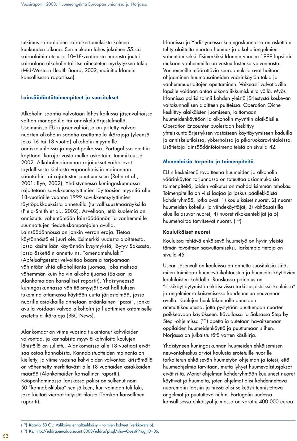 kansallisessa raportissa). Lainsäädäntötoimenpiteet ja suositukset Alkoholin saantia valvotaan lähes kaikissa jäsenvaltioissa valtion monopolilla tai anniskelujärjestelmällä.