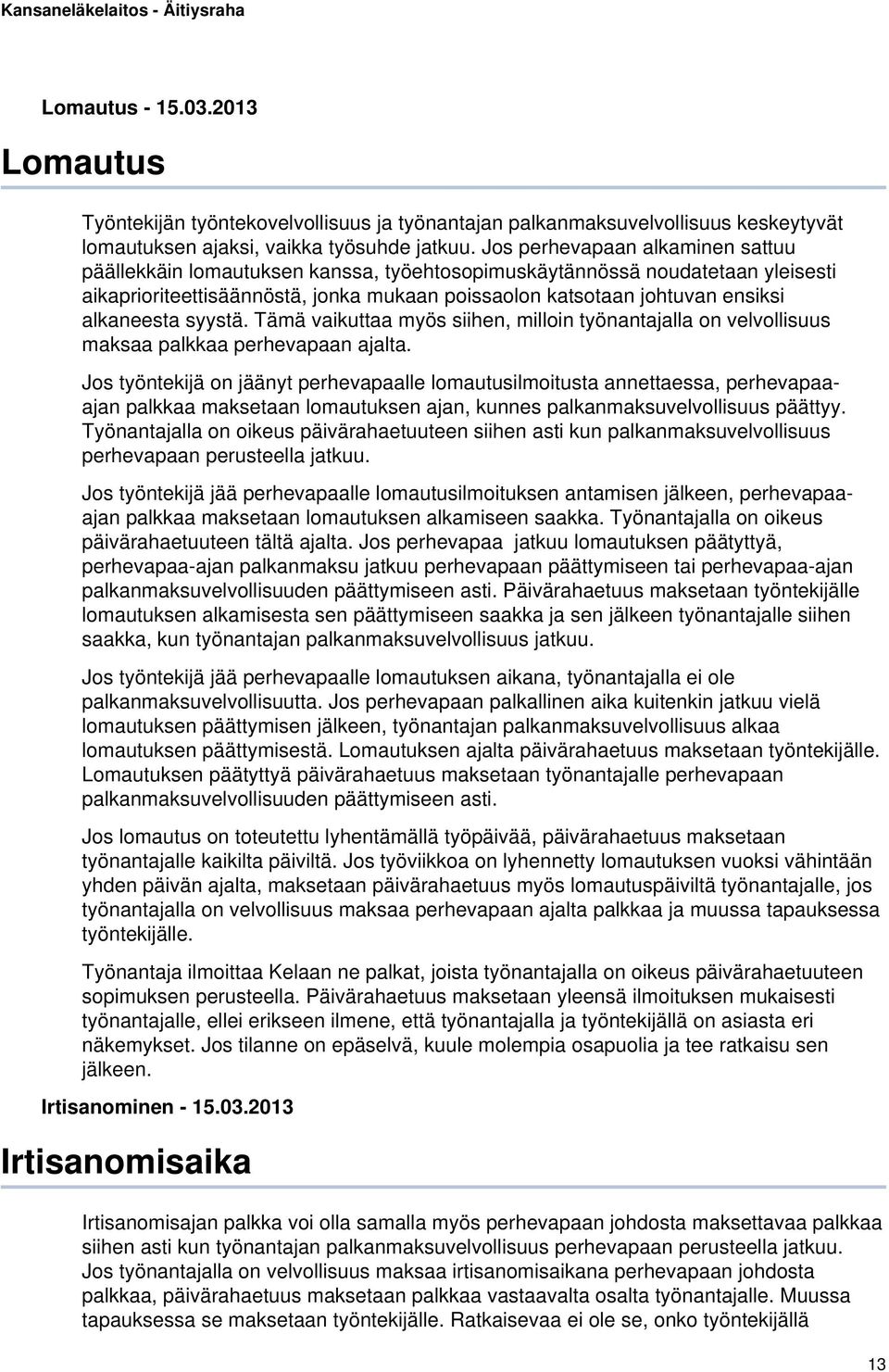 alkaneesta syystä. Tämä vaikuttaa myös siihen, milloin työnantajalla on velvollisuus maksaa palkkaa perhevapaan ajalta.