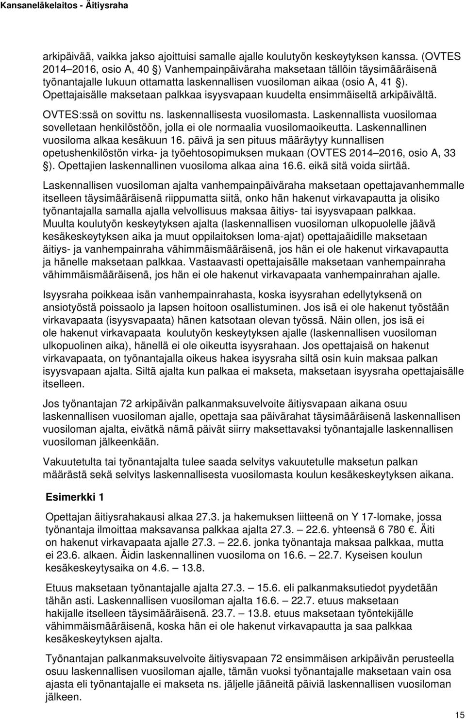 Opettajaisälle maksetaan palkkaa isyysvapaan kuudelta ensimmäiseltä arkipäivältä. OVTES:ssä on sovittu ns. laskennallisesta vuosilomasta.