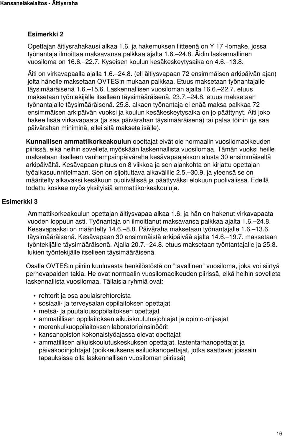 Etuus maksetaan työnantajalle täysimääräisenä 1.6. 15.6. Laskennallisen vuosiloman ajalta 16.6. 22.7. etuus maksetaan työntekijälle itselleen täysimääräisenä. 23.7. 24.8.