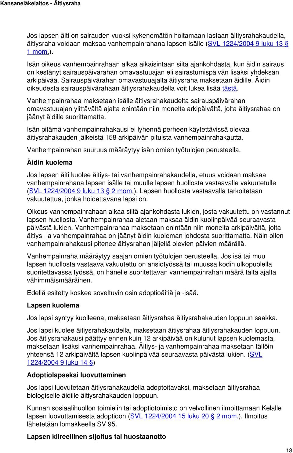 Sairauspäivärahan omavastuuajalta äitiysraha maksetaan äidille. Äidin oikeudesta sairauspäivärahaan äitiysrahakaudella voit lukea lisää tästä.