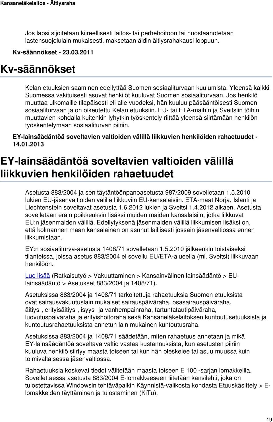 Jos henkilö muuttaa ulkomaille tilapäisesti eli alle vuodeksi, hän kuuluu pääsääntöisesti Suomen sosiaaliturvaan ja on oikeutettu Kelan etuuksiin.