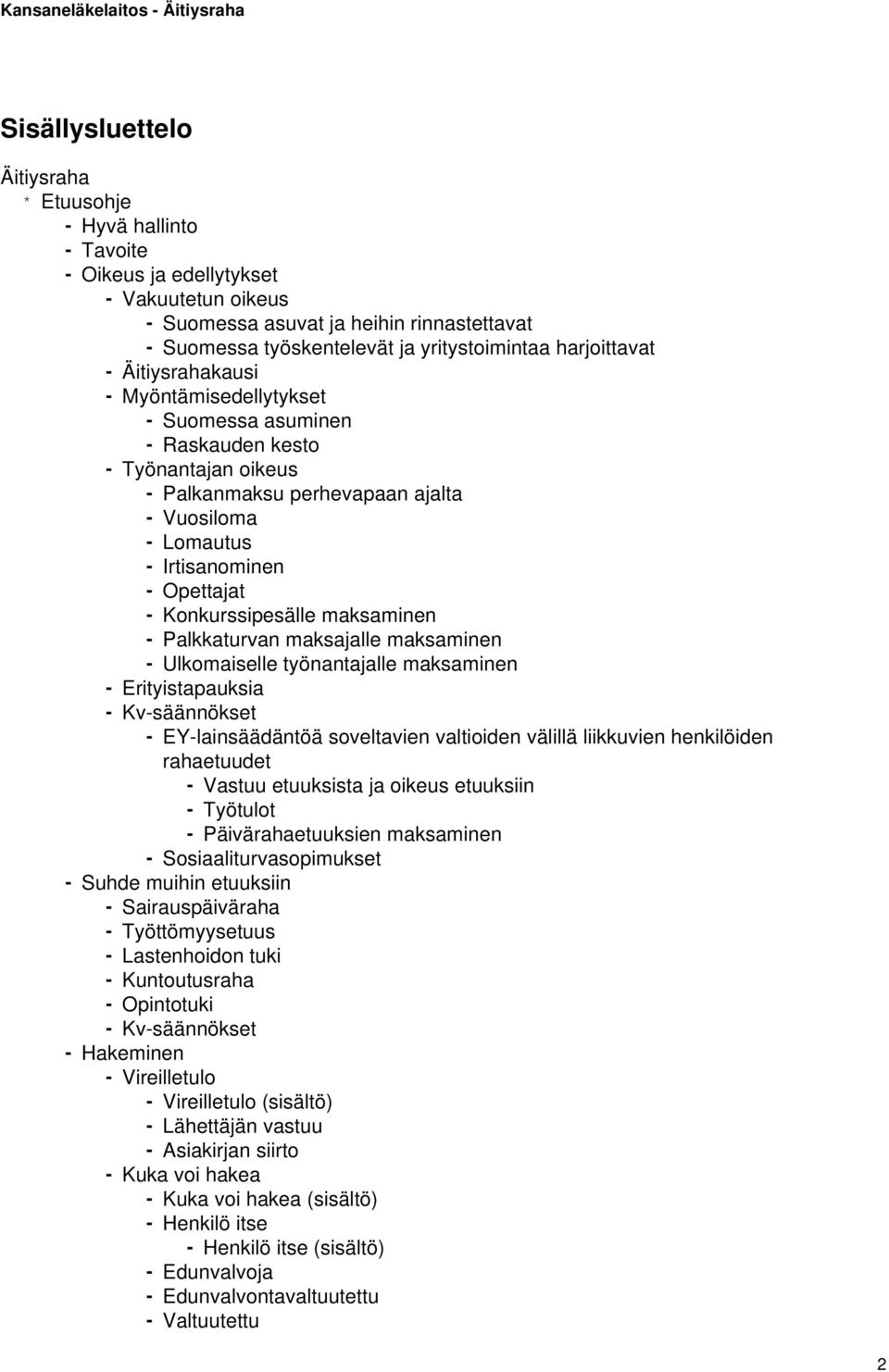 Konkurssipesälle maksaminen - Palkkaturvan maksajalle maksaminen - Ulkomaiselle työnantajalle maksaminen - Erityistapauksia - Kv-säännökset - EY-lainsäädäntöä soveltavien valtioiden välillä