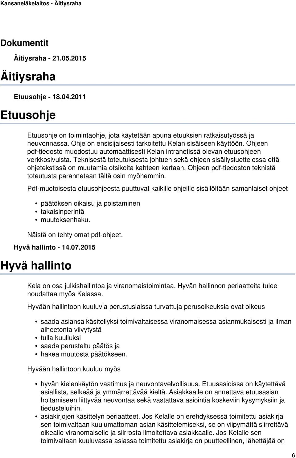 Teknisestä toteutuksesta johtuen sekä ohjeen sisällysluettelossa että ohjetekstissä on muutamia otsikoita kahteen kertaan. Ohjeen pdf-tiedoston teknistä toteutusta parannetaan tältä osin myöhemmin.