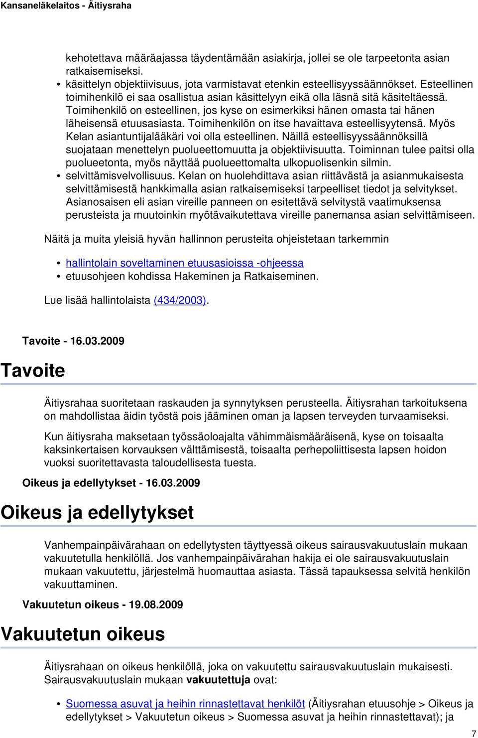 Toimihenkilön on itse havaittava esteellisyytensä. Myös Kelan asiantuntijalääkäri voi olla esteellinen. Näillä esteellisyyssäännöksillä suojataan menettelyn puolueettomuutta ja objektiivisuutta.