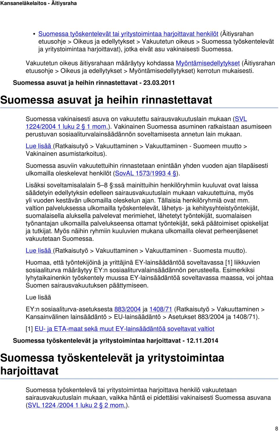 Suomessa asuvat ja heihin rinnastettavat - 23.03.2011 Suomessa asuvat ja heihin rinnastettavat Suomessa vakinaisesti asuva on vakuutettu sairausvakuutuslain mukaan (SVL 1224/2004 1 luku 2 1 mom.).