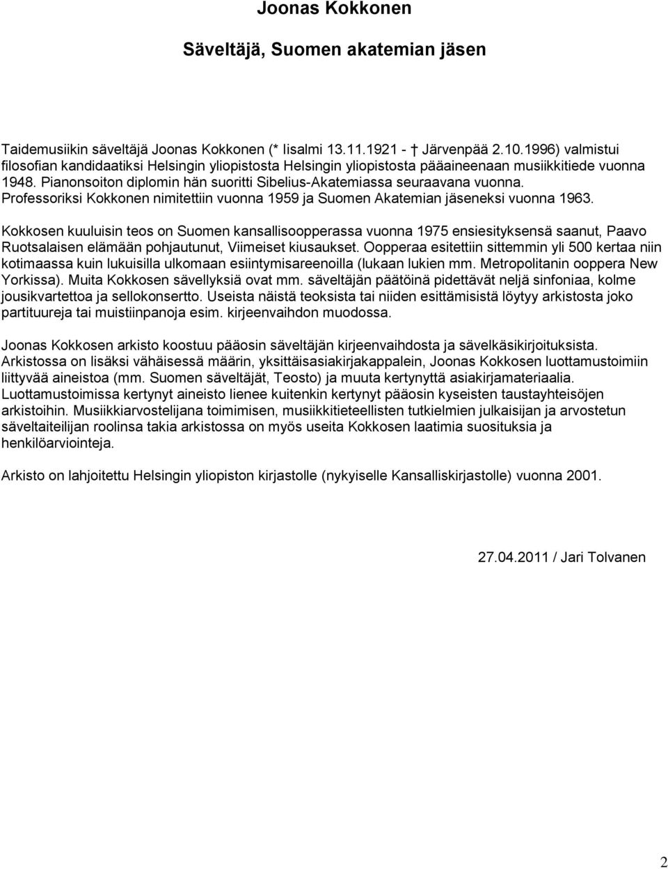 Pianonsoiton diplomin hän suoritti Sibelius-Akatemiassa seuraavana vuonna. Professoriksi Kokkonen nimitettiin vuonna 1959 ja Suomen Akatemian jäseneksi vuonna 1963.