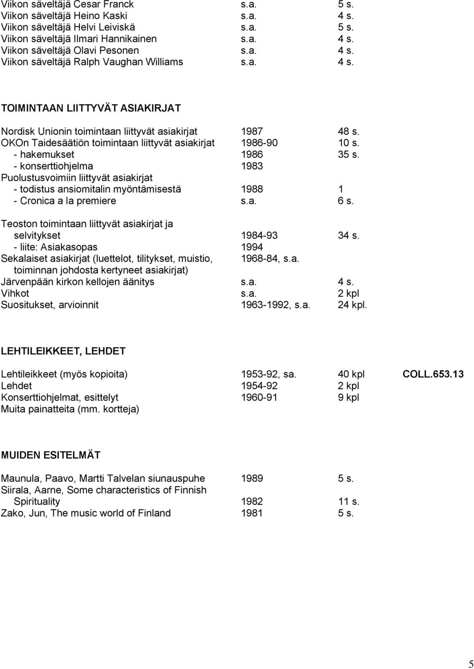 OKOn Taidesäätiön toimintaan liittyvät asiakirjat 1986-90 10 s. - hakemukset 1986 35 s.