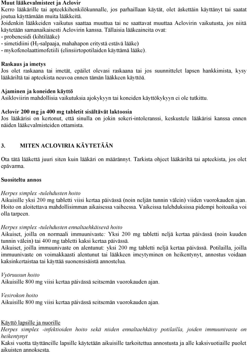 Tällaisia lääkeaineita ovat: - probenesidi (kihtilääke) - simetidiini (H 2 -salpaaja, mahahapon eritystä estävä lääke) - mykofenolaattimofetiili (elinsiirtopotilaiden käyttämä lääke).