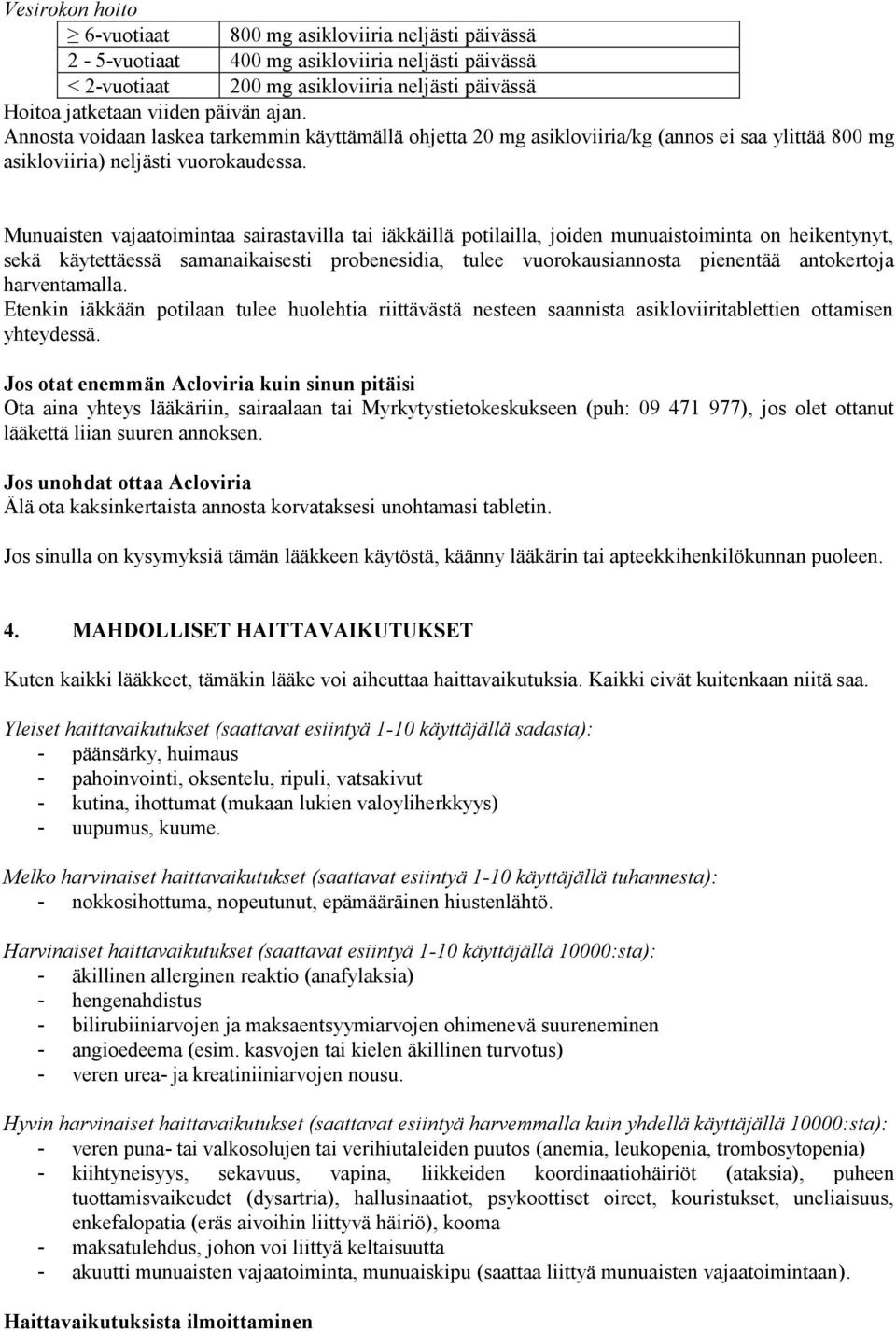Munuaisten vajaatoimintaa sairastavilla tai iäkkäillä potilailla, joiden munuaistoiminta on heikentynyt, sekä käytettäessä samanaikaisesti probenesidia, tulee vuorokausiannosta pienentää antokertoja