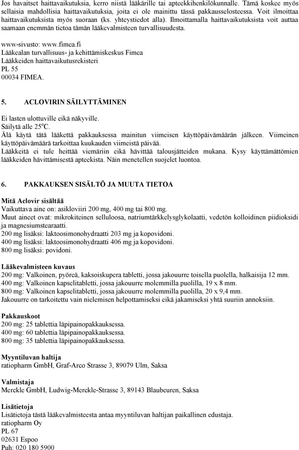 fimea.fi Lääkealan turvallisuus- ja kehittämiskeskus Fimea Lääkkeiden haittavaikutusrekisteri PL 55 00034 FIMEA. 5. ACLOVIRIN SÄILYTTÄMINEN Ei lasten ulottuville eikä näkyville. Säilytä alle 25 o C.