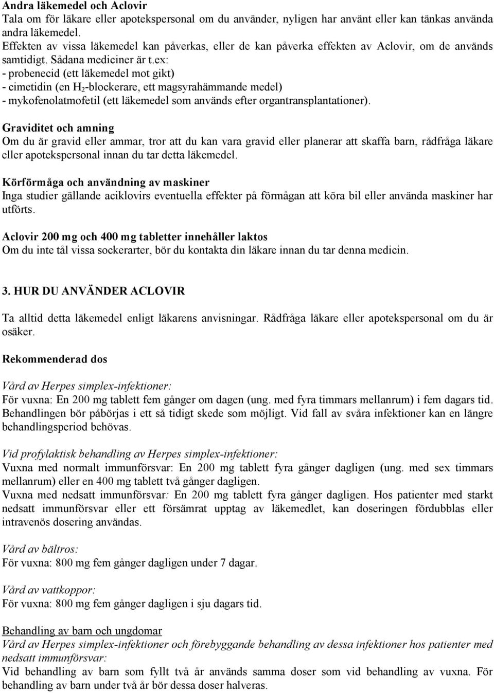ex: - probenecid (ett läkemedel mot gikt) - cimetidin (en H 2 -blockerare, ett magsyrahämmande medel) - mykofenolatmofetil (ett läkemedel som används efter organtransplantationer).