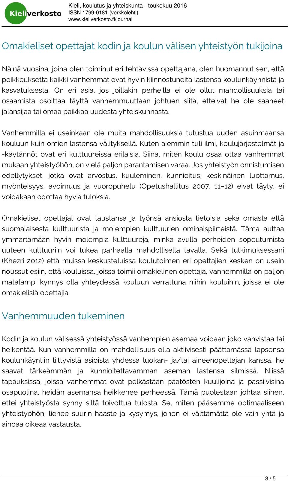 On eri asia, jos joillakin perheillä ei ole ollut mahdollisuuksia tai osaamista osoittaa täyttä vanhemmuuttaan johtuen siitä, etteivät he ole saaneet jalansijaa tai omaa paikkaa uudesta