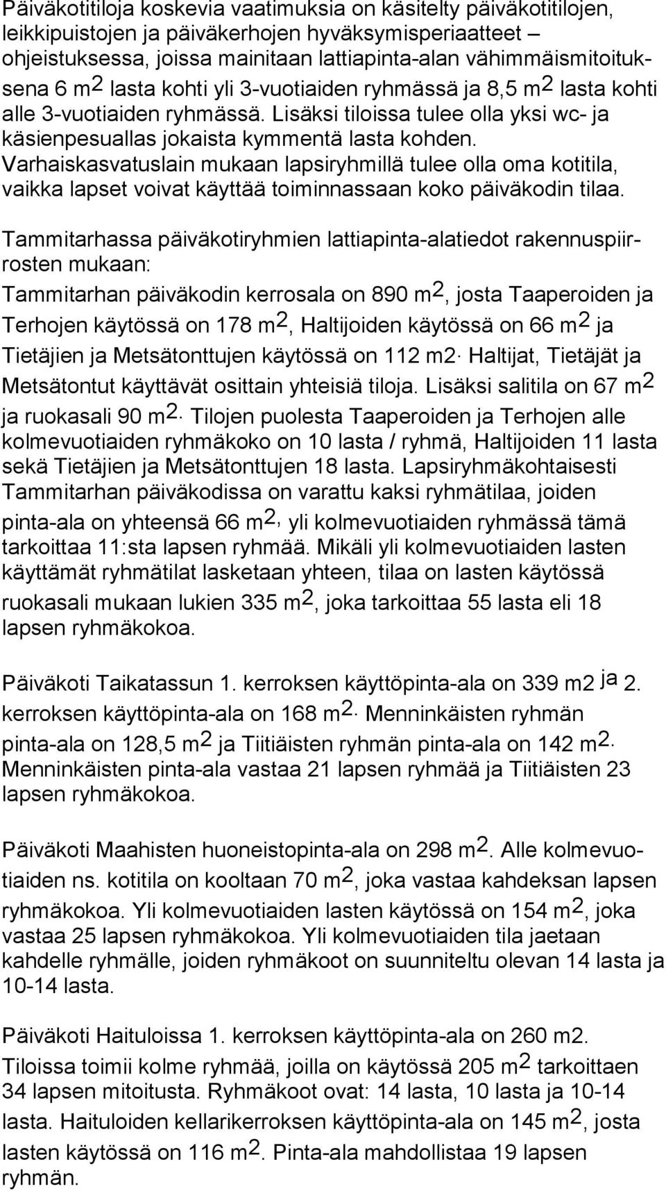 Varhaiskasvatuslain mukaan lap si ryh mil lä tulee olla oma kotitila, vaikka lapset voivat käyttää toi min nas saan koko päiväkodin tilaa.