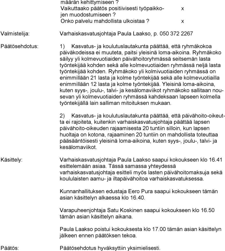 Ryh mä ko ko säilyy yli kolmevuotiaiden päivähoitoryhmässä seit se män lasta työntekijää kohden sekä alle kol me vuo tiai den ryhmässä neljä lasta työntekijää kohden.