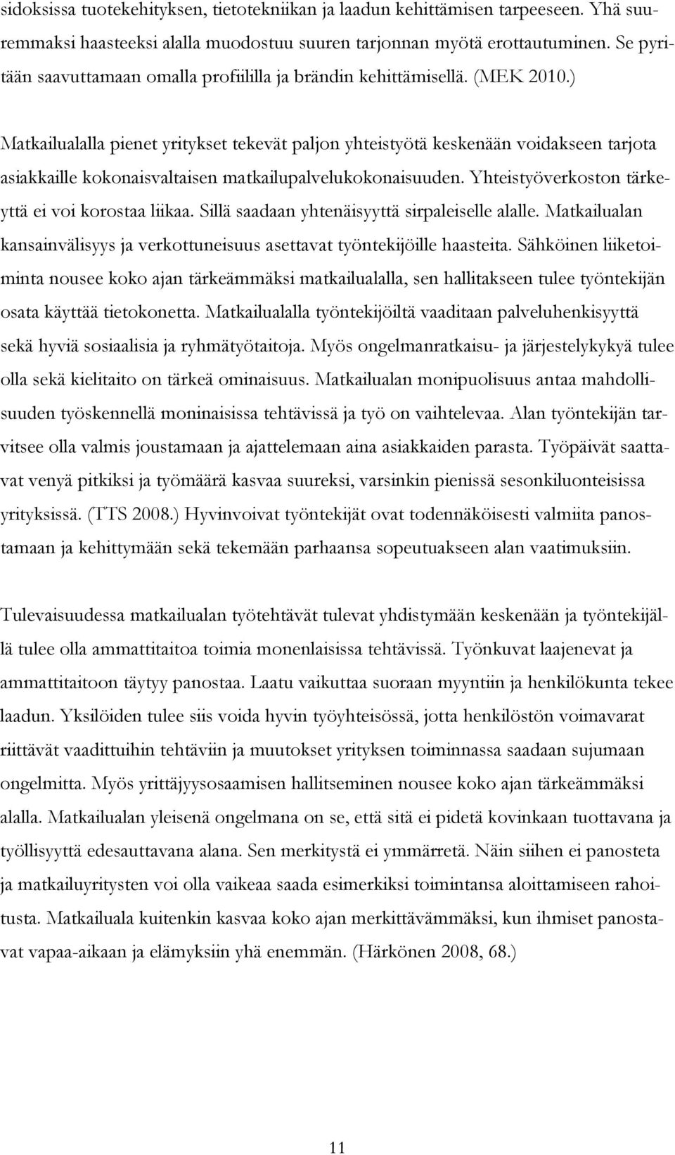 ) Matkailualalla pienet yritykset tekevät paljon yhteistyötä keskenään voidakseen tarjota asiakkaille kokonaisvaltaisen matkailupalvelukokonaisuuden.