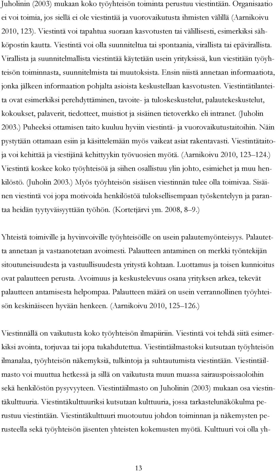 Virallista ja suunnitelmallista viestintää käytetään usein yrityksissä, kun viestitään työyhteisön toiminnasta, suunnitelmista tai muutoksista.